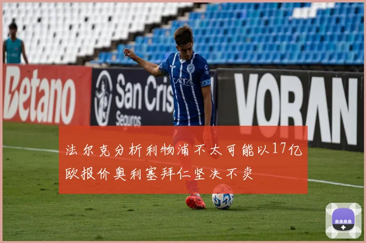 法尔克分析利物浦不太可能以17亿欧报价奥利塞拜仁坚决不卖